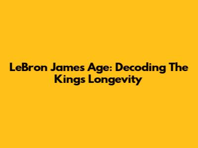 LeBron James Age: Decoding The King's Longevity