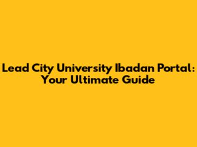 Lead City University Ibadan Portal: Your Ultimate Guide