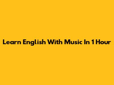 Learn English With Music In 1 Hour