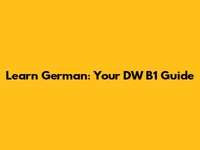 Learn German: Your DW B1 Guide