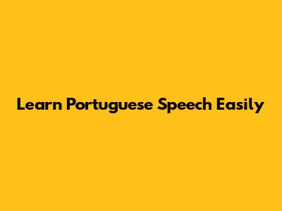 Learn Portuguese Speech Easily
