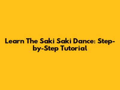 Learn The Saki Saki Dance: Step-by-Step Tutorial