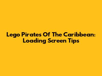 Lego Pirates Of The Caribbean: Loading Screen Tips