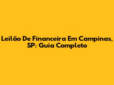 Leilão De Financeira Em Campinas, SP: Guia Completo