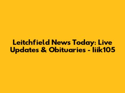 Leitchfield News Today: Live Updates & Obituaries - Iiik105