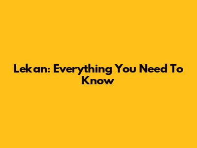 Lekan: Everything You Need To Know