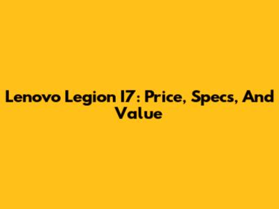 Lenovo Legion I7: Price, Specs, And Value