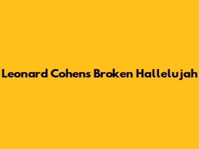 Leonard Cohen's "Broken Hallelujah"