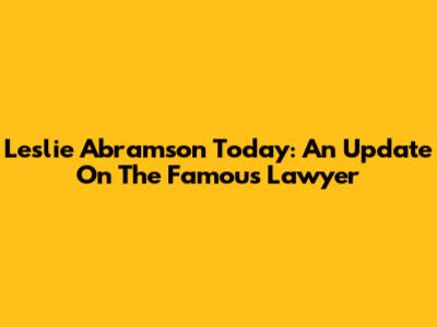 Leslie Abramson Today: An Update On The Famous Lawyer