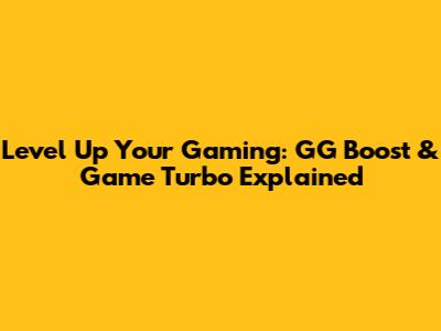 Level Up Your Gaming: GG Boost & Game Turbo Explained