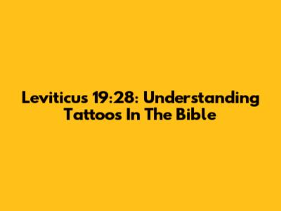 Leviticus 19:28: Understanding Tattoos In The Bible