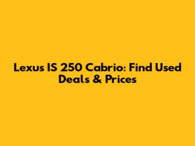 Lexus IS 250 Cabrio: Find Used Deals & Prices
