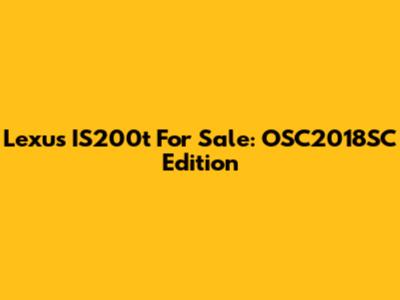 Lexus IS200t For Sale: OSC2018SC Edition