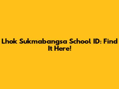 Lhok Sukmabangsa School ID: Find It Here!