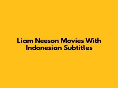 Liam Neeson Movies With Indonesian Subtitles