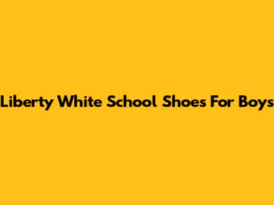 Liberty White School Shoes For Boys