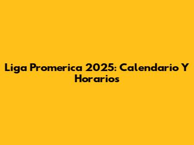 Liga Promerica 2025: Calendario Y Horarios