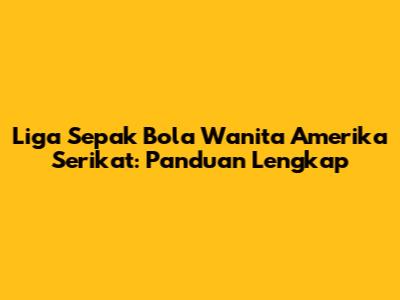 Liga Sepak Bola Wanita Amerika Serikat: Panduan Lengkap
