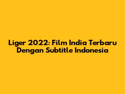 Liger 2022: Film India Terbaru Dengan Subtitle Indonesia