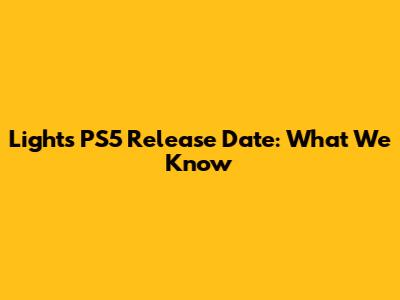 Lights PS5 Release Date: What We Know