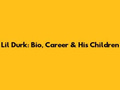 Lil Durk: Bio, Career & His Children