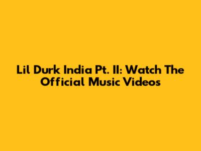 Lil Durk India Pt. II: Watch The Official Music Videos