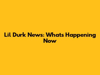 Lil Durk News: What's Happening Now