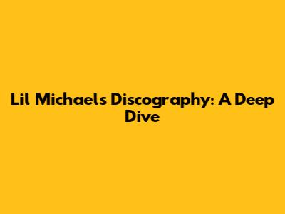 Lil Michael's Discography: A Deep Dive