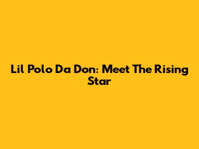 Lil Polo Da Don: Meet The Rising Star
