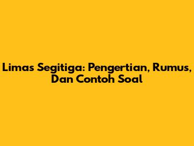 Limas Segitiga: Pengertian, Rumus, Dan Contoh Soal