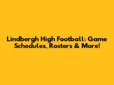 Lindbergh High Football: Game Schedules, Rosters & More!