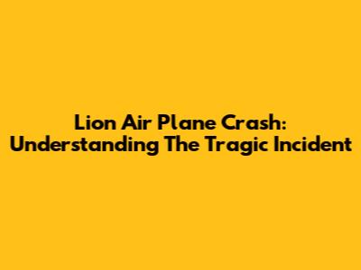 Lion Air Plane Crash: Understanding The Tragic Incident