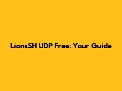 LionsSH UDP Free: Your Guide