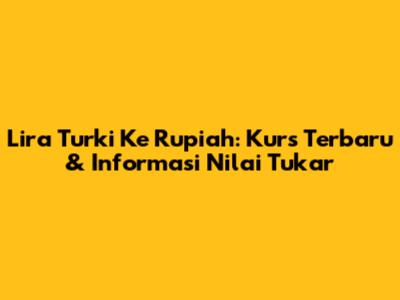 Lira Turki Ke Rupiah: Kurs Terbaru & Informasi Nilai Tukar