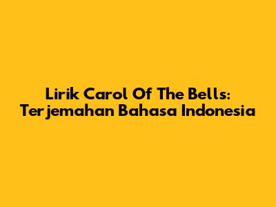 Lirik Carol Of The Bells: Terjemahan Bahasa Indonesia