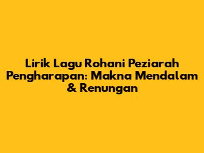 Lirik Lagu Rohani 'Peziarah Pengharapan': Makna Mendalam & Renungan