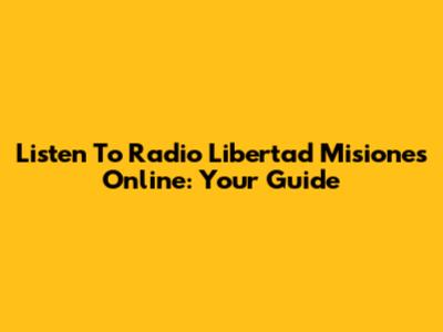 Listen To Radio Libertad Misiones Online: Your Guide