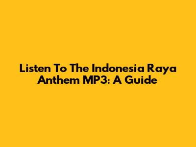 Listen To The Indonesia Raya Anthem MP3: A Guide