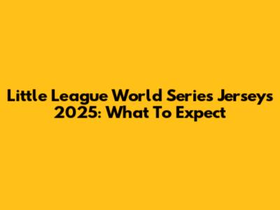 Little League World Series Jerseys 2025: What To Expect