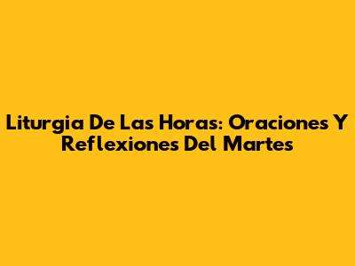 Liturgia De Las Horas: Oraciones Y Reflexiones Del Martes