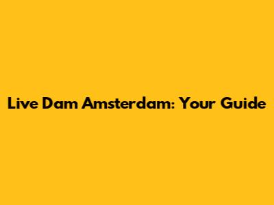 Live Dam Amsterdam: Your Guide