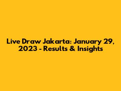 Live Draw Jakarta: January 29, 2023 - Results & Insights