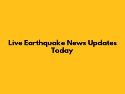 Live Earthquake News Updates Today