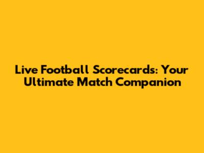 Live Football Scorecards: Your Ultimate Match Companion