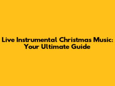 Live Instrumental Christmas Music: Your Ultimate Guide