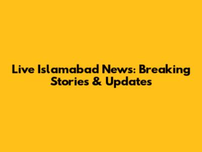 Live Islamabad News: Breaking Stories & Updates