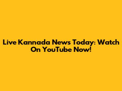 Live Kannada News Today: Watch On YouTube Now!