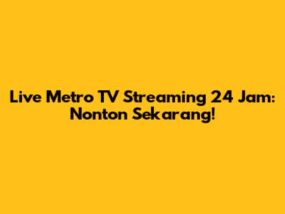 Live Metro TV Streaming 24 Jam: Nonton Sekarang!