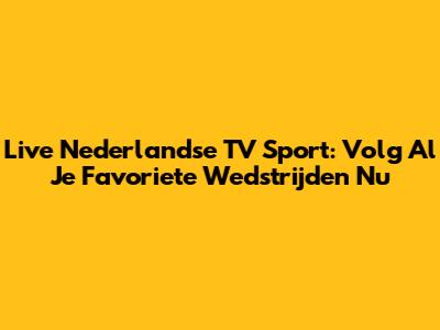 Live Nederlandse TV Sport: Volg Al Je Favoriete Wedstrijden Nu