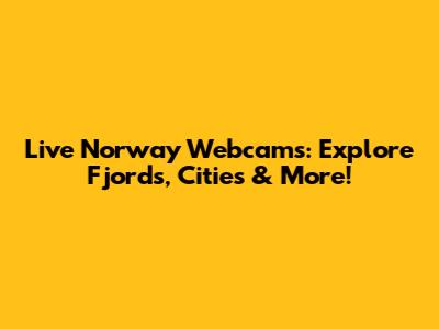 Live Norway Webcams: Explore Fjords, Cities & More!